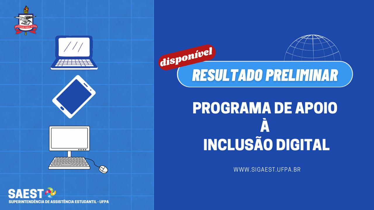 descrição da imagem - Sobre um fundo azul claro, à esquerda os desenhos de um notebook, de um tablet e de um computador de mesa com o Brasão da UFPA acima e o logo da SAEST abaixo. À direita, escrito em letras brancas<  resultado preliminar do Programa de Apoio à Inclusão Digital. Acesse www.saest.ufpa.br