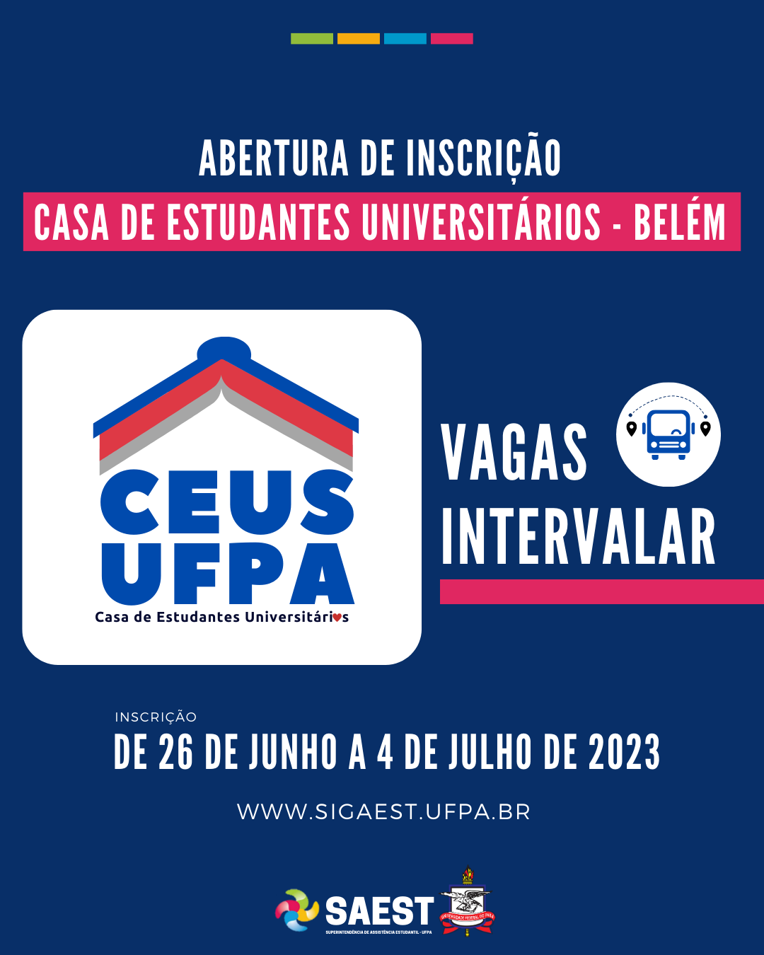 card informativo - Em um fundo azul escuro, no alto, escrito: Abertura de inscrição - Casa de Estudantes Universitários de Belém. Abaixo, à esquerda o logo da Casa Estudantil. O logo é composto de um livro aberto de cabeça para baixo imitando o telhado de uma casa nas cores azul e vermelha. Abaixo do livro, esta escrito em letras azuis CEUS UFPA, Casa de Estudantes Univesitários. Na palavra universitário a letra o foi substituída por um coração vermelho.  Ao lado do logo está escrito: Vagas Intervalar, ao lado o desenho de um ônibus na cor branca. Mais abaixo escrito: inscrição de 26 de junho a 04 de julho de 2023. Na base, centralizados, o logo da SAEST e o Brasão da UFPA.