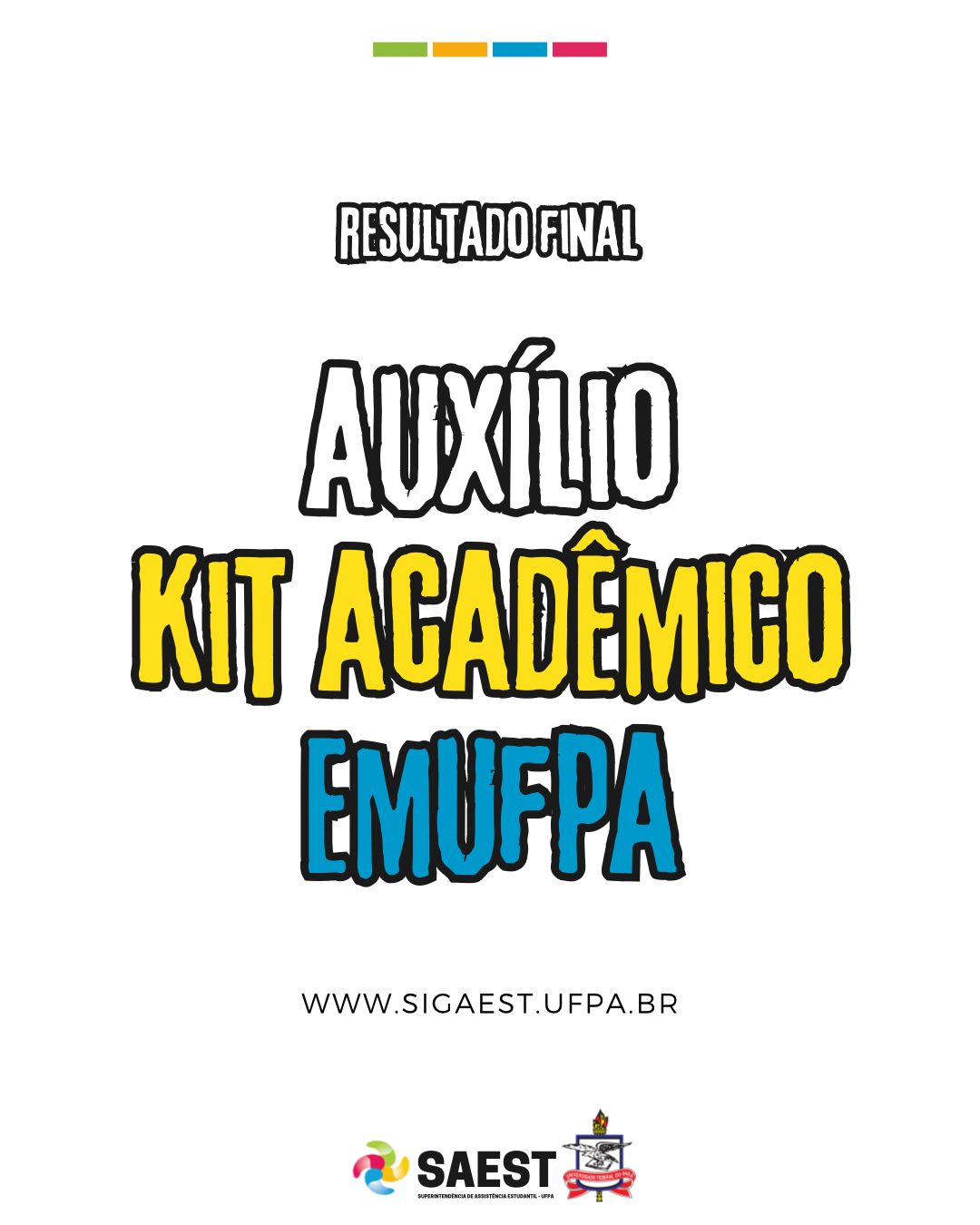 Descrição da imagem – card colorido - Sobre um fundo branco, no topo, centralizados, quatro pequenos retângulos nas cores: verde, amarelo, azul e rosa. Abaixo: RESULTADO FINAL. Logo abaixo: AUXÍLIO KIT ACADÊMICO EMUFPA. WWW.SIGAEST.UFPA.BR. Na base, o logo da Saest e o Brasão da UFPA.
