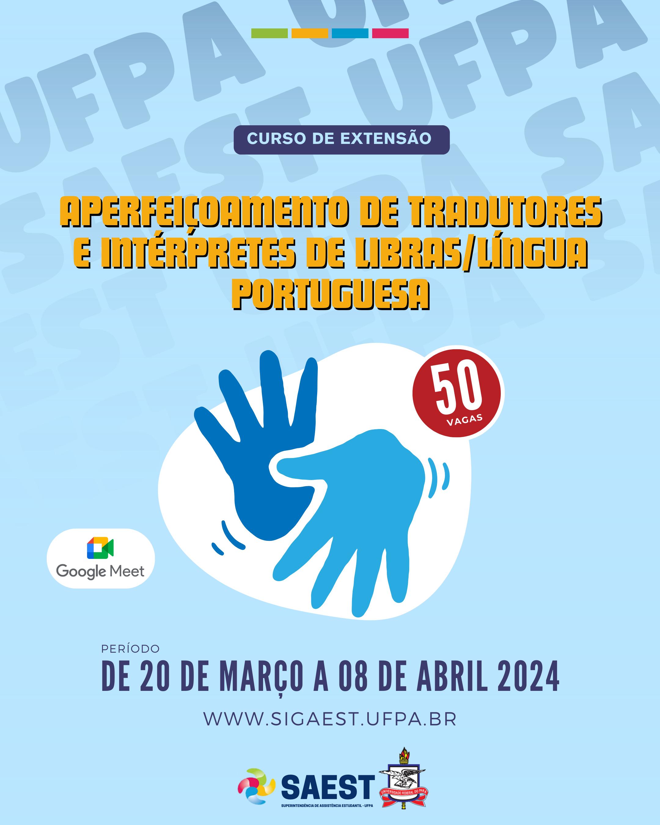 Descrição da imagem - CARD INFORMATIVO: Sobre um fundo azul e branco, no topo, centralizadas, quatro pequenos retângulos nas cores: verde, amarelo, azul e vermelho. Abaixo, em um retângulo azul, em letras brancas: CURSO DE EXTENSÃO. Abaixo, em letras amarelas: APERFEIÇOAMENTO DE TRADUTORES E INTÉRPRETES DE LIBRAS/LÍNGUA PORTUGUESA. No centro, o símbolo de libras na cor azul. Ao lado, o símbolo do Google Meet. Abaixo em letras azuis: período de 20 de março a 08 de abril 2024. WWW.SIGAEST.UFPA.BR. Na base, a logo da Saest e da UFPA.
