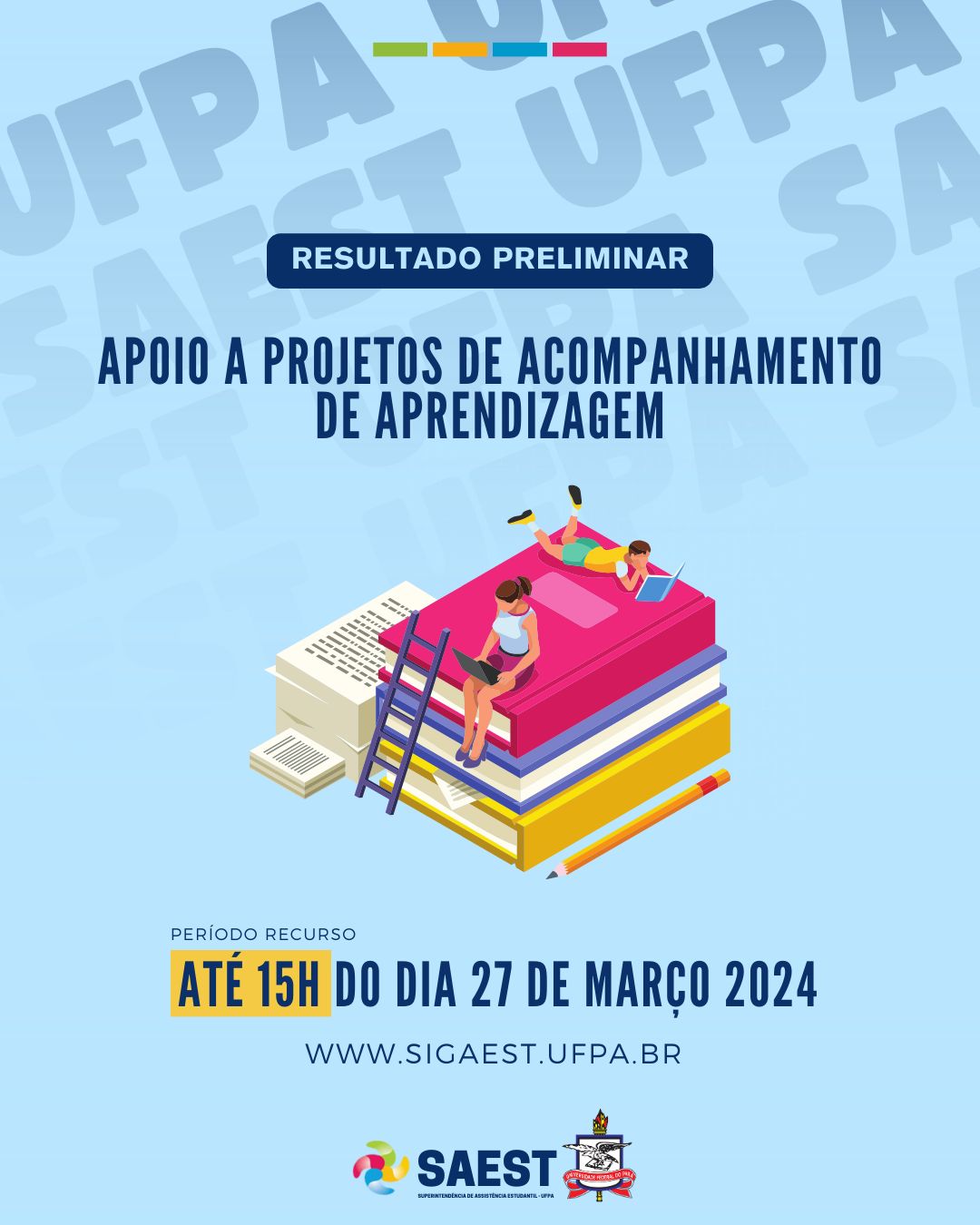 Card Informativo. Sobre um fundo azul marinho, no topo, centralizadas, quatro pequenos retângulos nas cores: vermelho, azul, amarelo e verde. Ao fundo, as palavras SAEST e UFPA escritas em letras grandes e na cor azul claro, num tom mais fraco, que vão sumindo por trás da tela azul. Abaixo, escrito em letras azuis claras, dentro de um retângulo azul escuro: RESULTADO PRELIMINAR. Abaixo, em letras azuis escuras: APOIO A PROJETOS DE ACOMPANHAMENTO DE APRENDIZAGEM 2024. Abaixo, uma imagem de duas pessoas sentadas em uma pilha grande de livros. Em seguida, escrito em letras brancas: WWW.SIGAEST.UFPA.BR Na base, a logo da Saest, da UFPA e da PROEG.