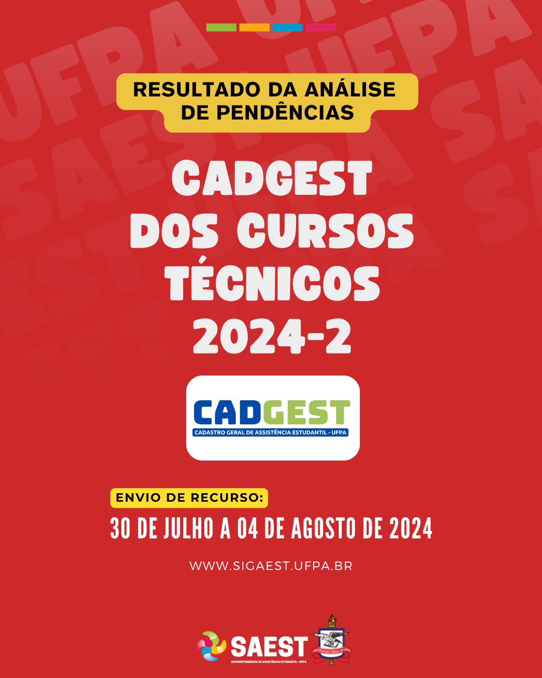 Sobre um fundo vermelho, no topo, escrito em letras pretas, dentro de um retângulo amarelo: RESULTADO DA ANÁLISE DE PENDÊNCIAS. Abaixo, escrito em letras brancas: CADGEST DOS CURSOS TÉCNICOS 2024-2. Em seguida, no centro, em um retângulo branco, a logo do CADGEST escrita nas cores azul e verde. Mais abaixo, dentro do mesmo retângulo, escrito em letras menores brancas em um retângulo azul escuro: CADASTRO GERAL DE ASSISTÊNCIA ESTUDANTIL - UFPA. Abaixo, em letras brancas: ENVIO DE PENDÊNCIAS: 30 DE JULHO A 04 DE AGOSTO DE 2024, e o site WWW.SIGAEST.UFPA.BR. Na base, centralizados, a logo da Saest e o brasão da UFPA.
