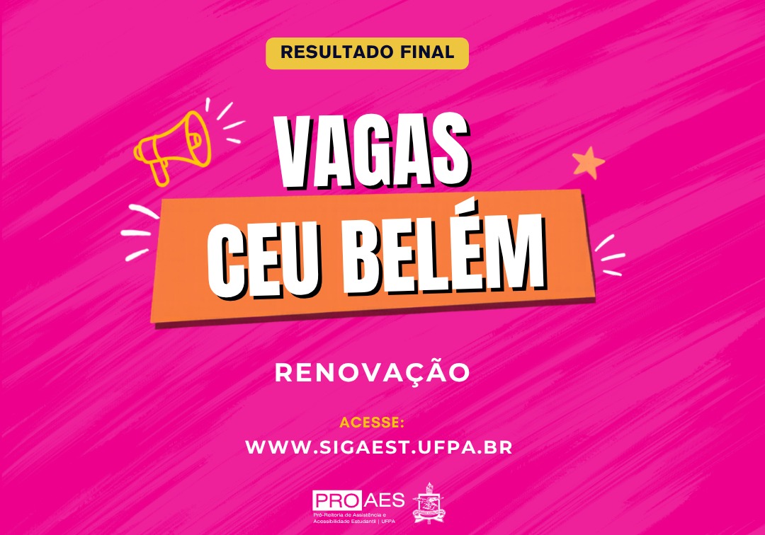 Audiodescrição: Card institucional em formato vertical, com fundo rosa vibrante e textura de pinceladas diagonais. No topo, há uma faixa amarela com o texto “RESULTADO FINAL”. Ao centro, em letras grandes e brancas, aparece “VAGAS”, seguido de uma faixa laranja inclinada com o texto “CEU BELÉM”. Abaixo, está escrito “RENOVAÇÃO”. Na parte inferior, há a chamada “ACESSE: WWW.SIGAEST.UFPA.BR”. No rodapé, aparecem as marcas da PROAES – Pró-Reitoria de Assistência e Acessibilidade Estudantil e da UFPA. Há ainda ilustrações de um megafone amarelo, à esquerda, e de uma estrela alaranjada, à direita.
