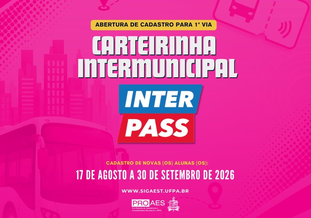 Card em fundo rosa com elementos relacionados ao transporte público. Em destaque, os textos “Abertura de cadastro para 1ª via” e “Carteirinha Intermunicipal”, acompanhados da marca Interpass. Informa que o cadastro de novas(os) alunas(os) ocorre de 17 de agosto a 30 de setembro de 2026, pelo site SIGAEST/UFPA. Na parte inferior, aparecem os logotipos da PROAES e UFPA.